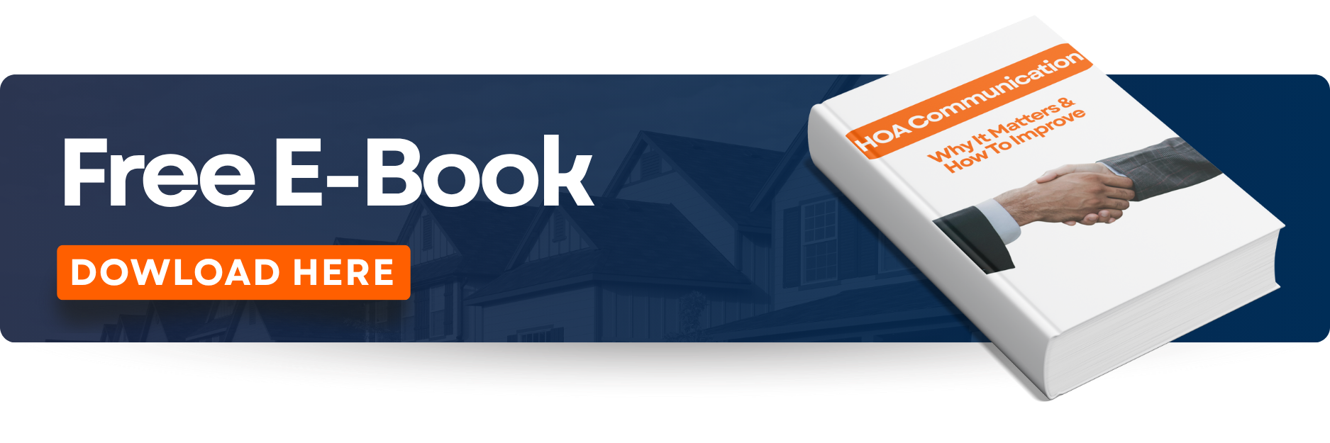 HOA Board Communication: 4 Essential Steps To Improve It 2 A banner with the writing ''Free E-Book'' and ''Download Here''. A book on the far right with the image of a handshake and the writing ''HOA Communication; Why It Matters & How To Improve'' on the cover.